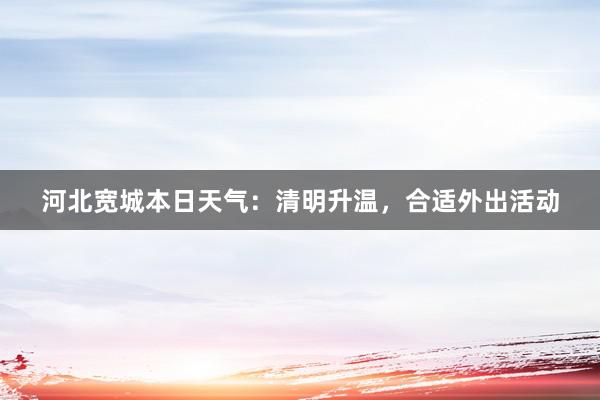 河北宽城本日天气：清明升温，合适外出活动