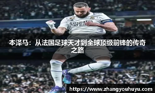 本泽马：从法国足球天才到全球顶级前锋的传奇之路
